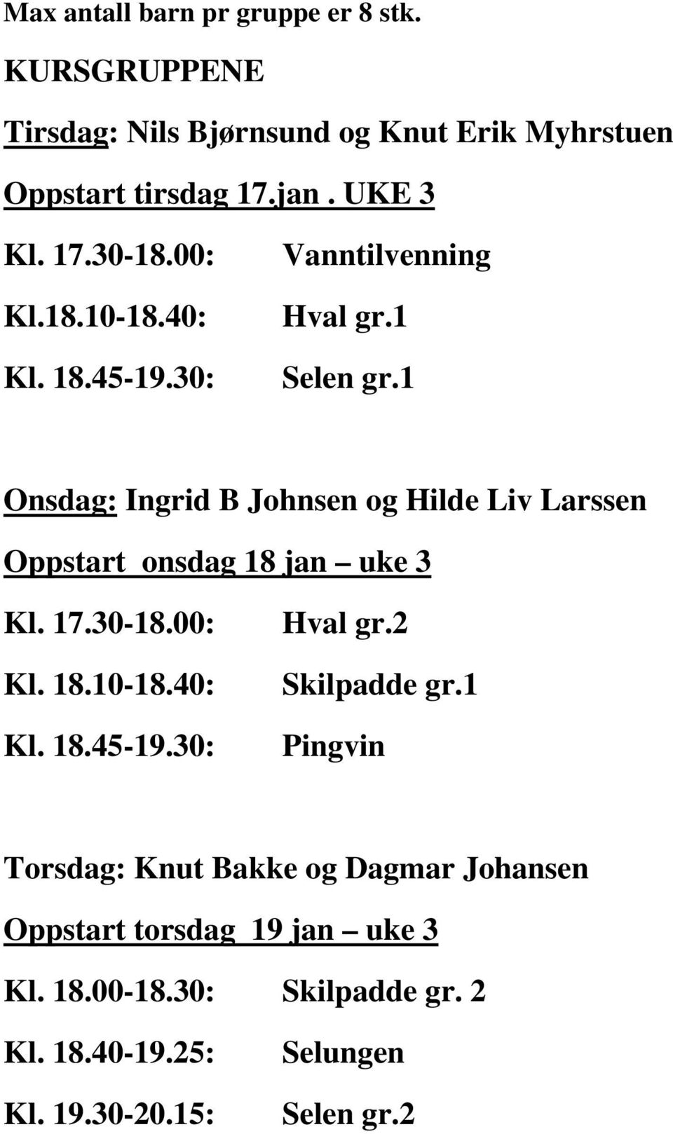 1 Onsdag: Ingrid B Johnsen og Hilde Liv Larssen Oppstart onsdag 18 jan uke 3 Kl. 17.30-18.00: Kl. 18.10-18.40: Kl. 18.45-19.