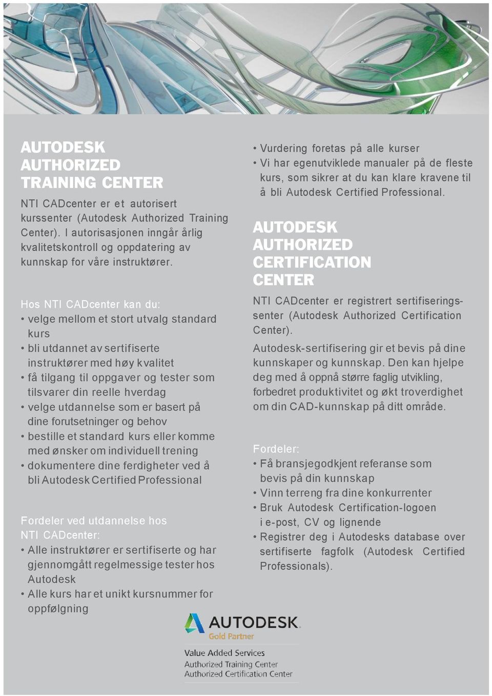 Hos NTI CADcenter kan du: velge mellom et stort utvalg standard kurs bli utdannet av sertifiserte instruktører med høy kvalitet få tilgang til oppgaver og tester som tilsvarer din reelle hverdag