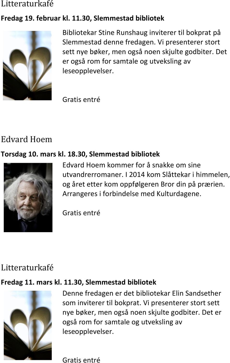 30, Slemmestad bibliotek Edvard Hoem kommer for å snakke om sine utvandrerromaner. I 2014 kom Slåttekar i himmelen, og året etter kom oppfølgeren Bror din på prærien.