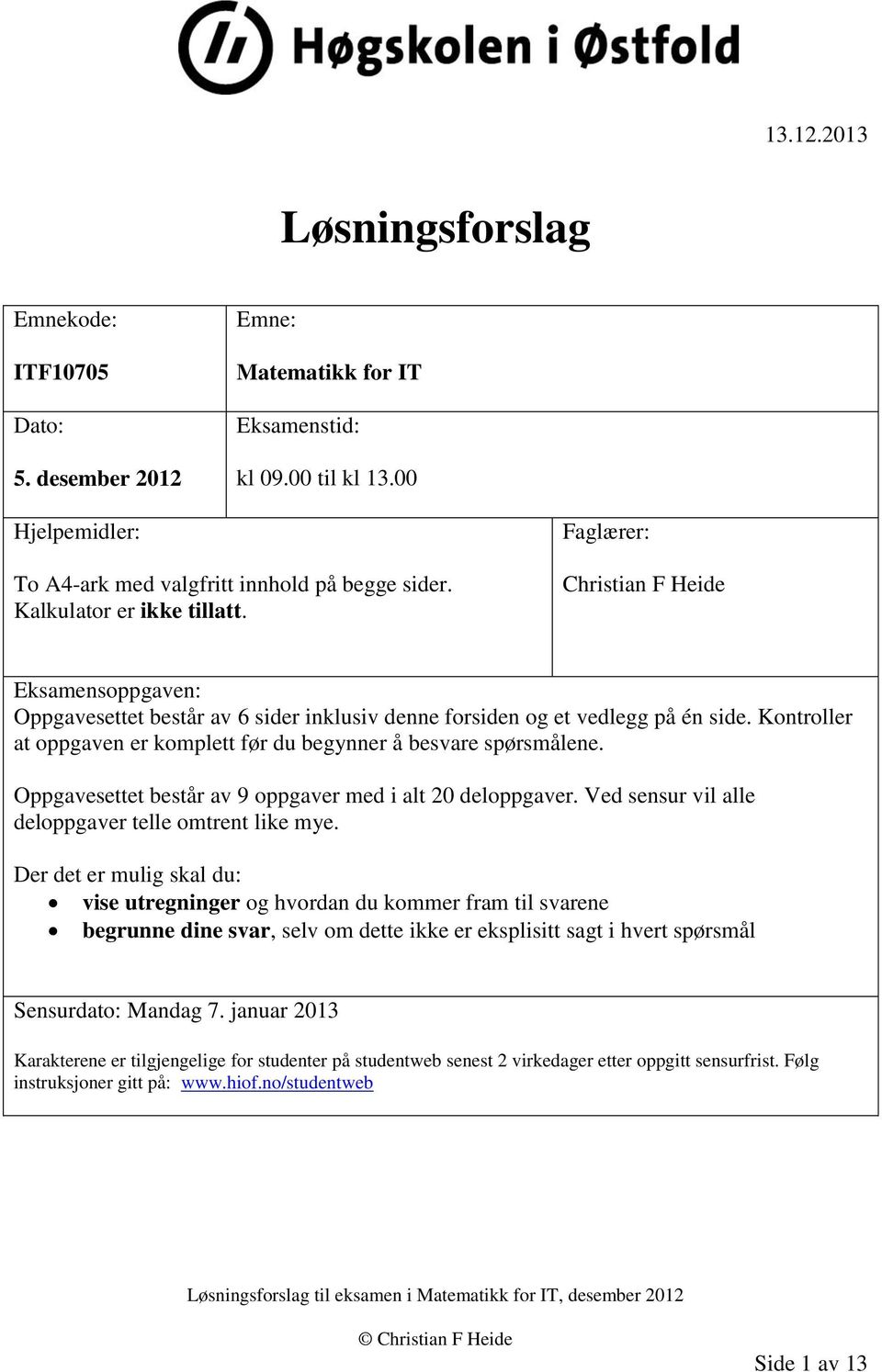 Oppgavesettet består av 9 oppgaver med i alt deloppgaver Ved sensur vil alle deloppgaver telle omtrent like mye Der det er mulig skal du: vise utregninger og hvordan du kommer fram til svarene