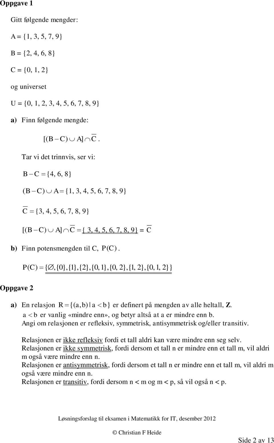 b} er definert på mengden av alle heltall, Z a b er vanlig «mindre enn», og betyr altså at a er mindre enn b Angi om relasjonen er refleksiv, symmetrisk, antisymmetrisk og/eller transitiv Relasjonen