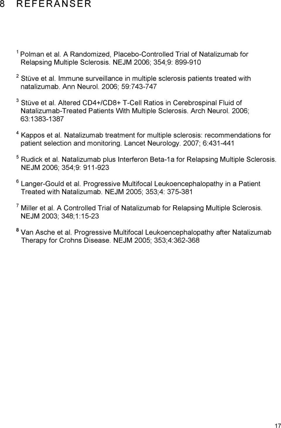 Altered CD4+/CD8+ T-Cell Ratios in Cerebrospinal Fluid of Natalizumab-Treated Patients With Multiple Sclerosis. Arch Neurol. 2006; 63:1383-1387 4 Kappos et al.