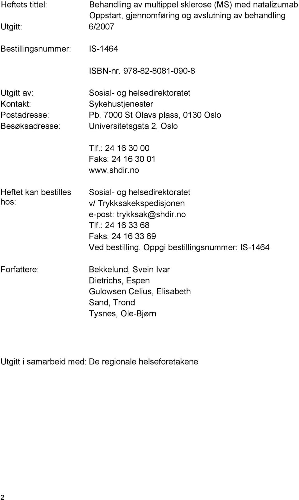 : 24 16 30 00 Faks: 24 16 30 01 www.shdir.no Heftet kan bestilles hos: Forfattere: Sosial- og helsedirektoratet v/ Trykksakekspedisjonen e-post: trykksak@shdir.no Tlf.