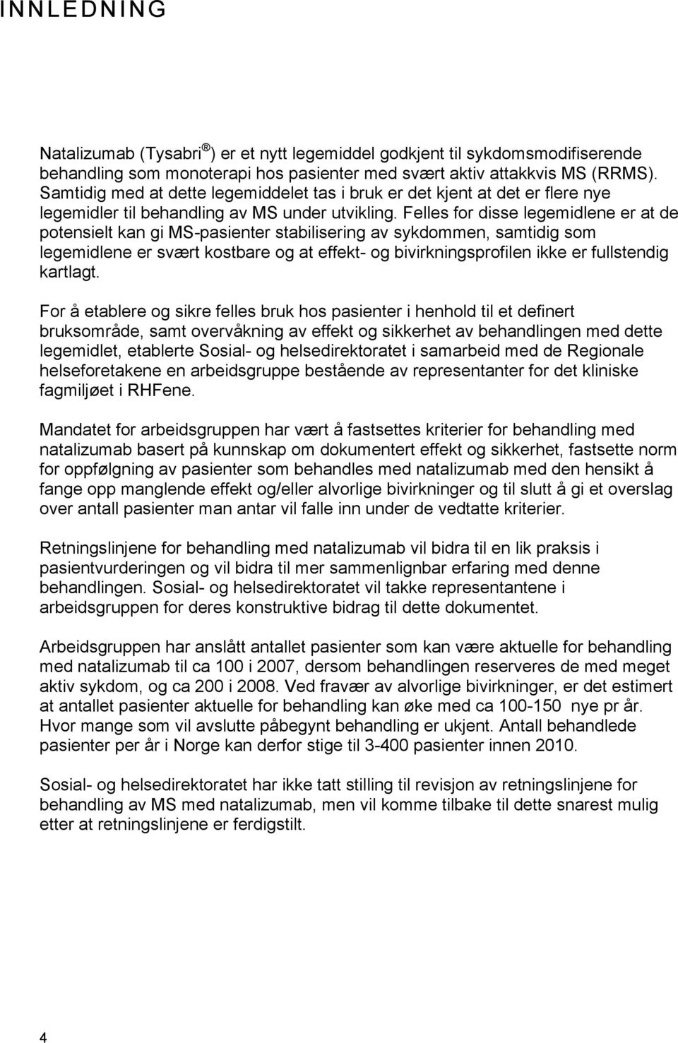 Felles for disse legemidlene er at de potensielt kan gi MS-pasienter stabilisering av sykdommen, samtidig som legemidlene er svært kostbare og at effekt- og bivirkningsprofilen ikke er fullstendig