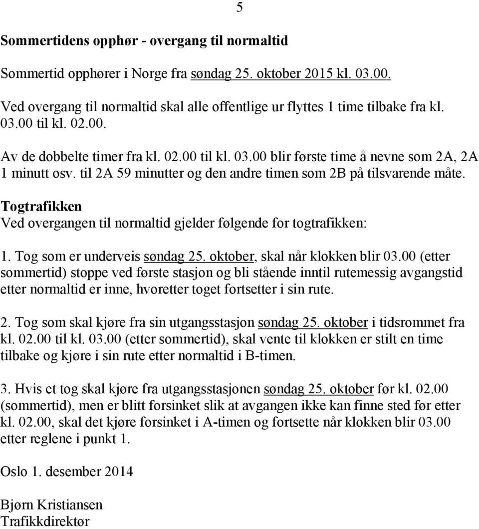 Togtrafikken Ved overgangen til normaltid gjelder følgende for togtrafikken: 1. Tog som er underveis søndag 25. oktober, skal når klokken blir 03.