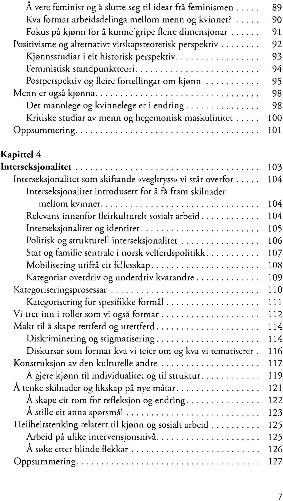 Postperspektiv og fleire fortellingar om kjønn 95 Menn er også kjønna 98 Det mannlege og kvinnelege er i endring 98 Kritiske studiar av menn og hegemonisk maskulinitet 100 Oppsummering 101 Kapittel 4