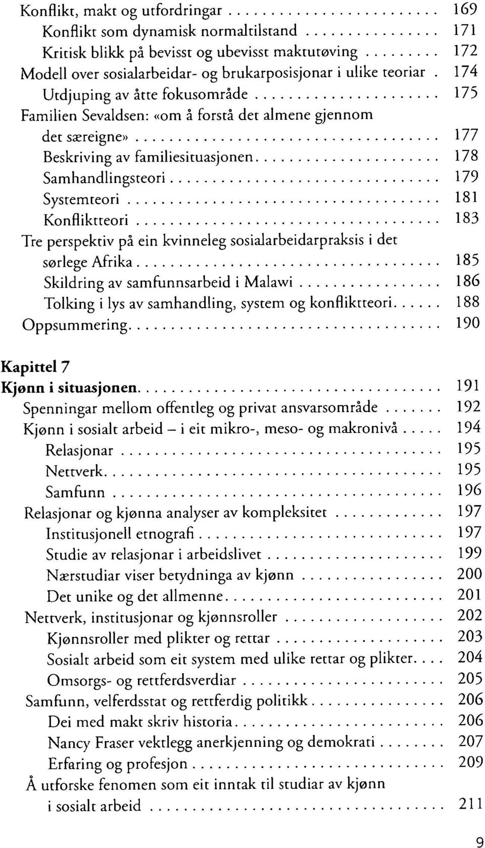 183 Tre perspektiv på ein kvinneleg sosialarbeidarpraksis i det sørlege Afrika 185 Skildring av samfunnsarbeid i Malawi 186 Tolking i lys av samhandling, system og konfliktteori 188 Oppsummering 190