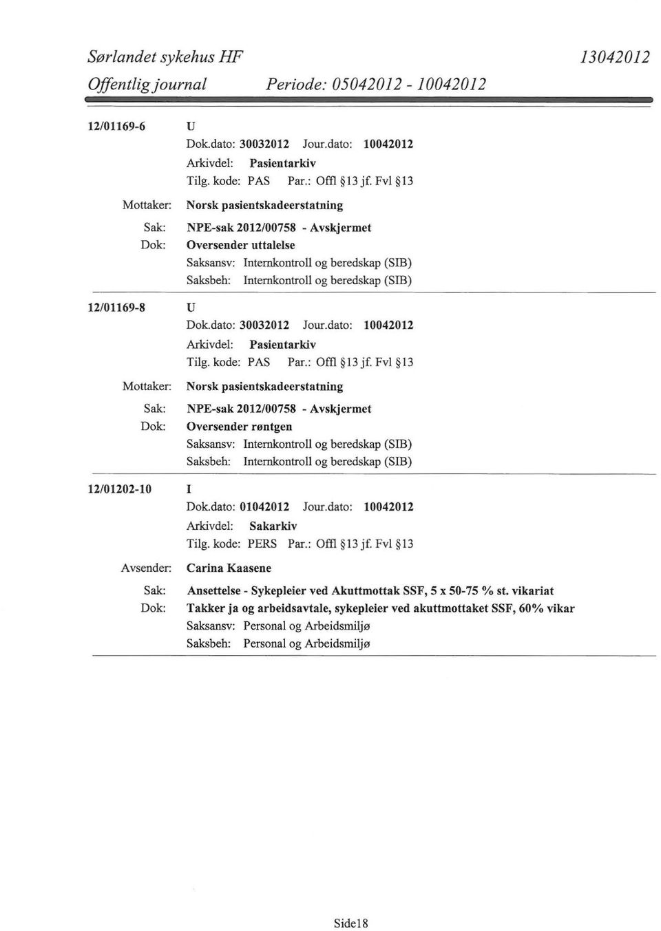 kode: PAS Par.: Offi 13 jf. Fvl 13 NPE-sak 2012/00758 - Oversender røntgen Saksbeh: Internkontroll og beredskap (SIB) 12/01202-10 I Dok.dato: 01042012 Jour.