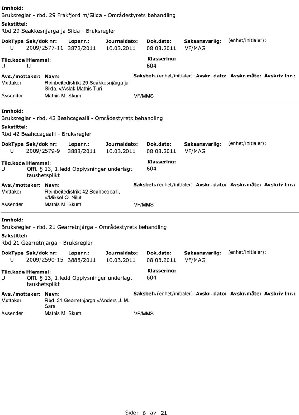 42 Beahcegealli - Områdestyrets behandling Rbd 42 Beahccegealli - Bruksregler 2009/2579-9 3883/2011 10.03.2011 Tilg.kode Hjemmel: Offl. 13, 1.