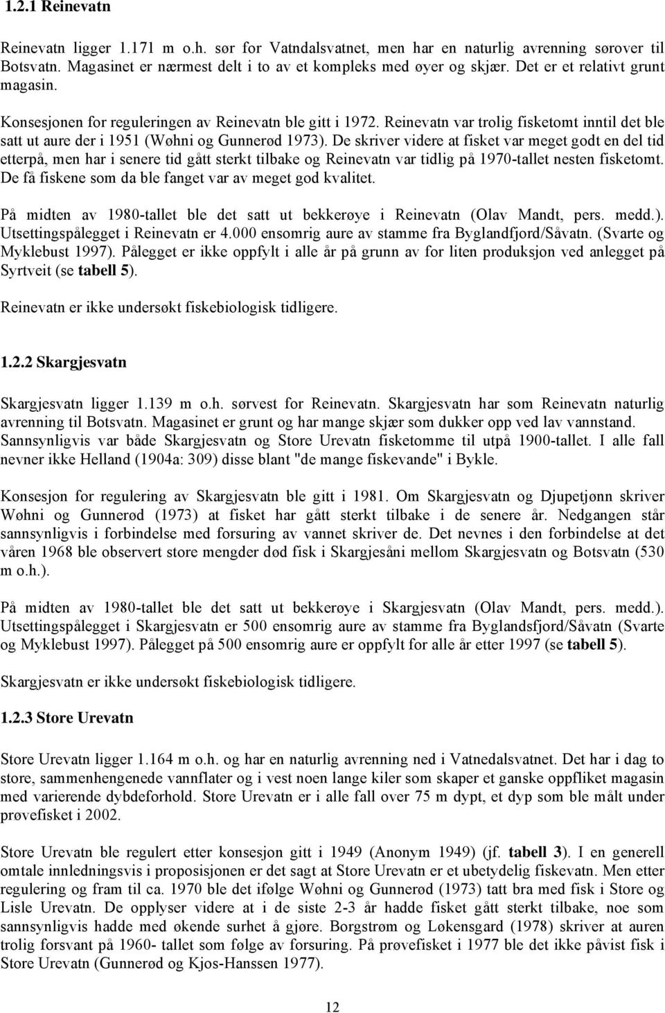 De skriver videre at fisket var meget godt en del tid etterpå, men har i senere tid gått sterkt tilbake og Reinevatn var tidlig på 97-tallet nesten fisketomt.