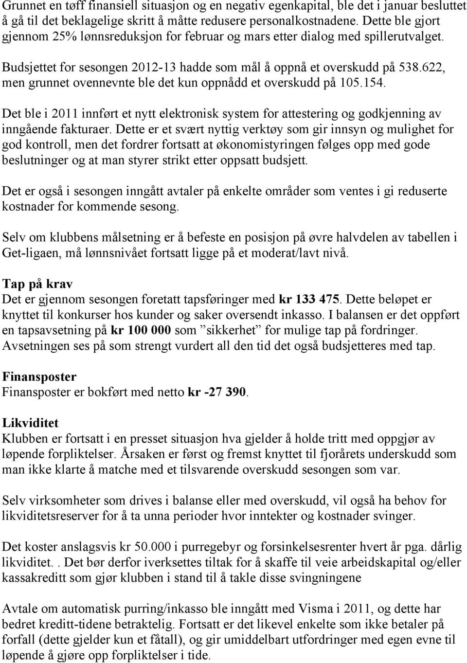 622, men grunnet ovennevnte ble det kun oppnådd et overskudd på 105.154. Det ble i 2011 innført et nytt elektronisk system for attestering og godkjenning av inngående fakturaer.