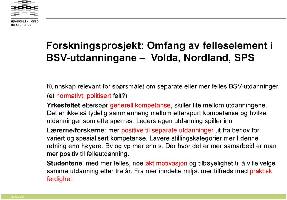 Leders egen utdanning spiller inn. Lærerne/forskerne: mer positive til separate utdanninger ut fra behov for variert og spesialisert kompetanse.