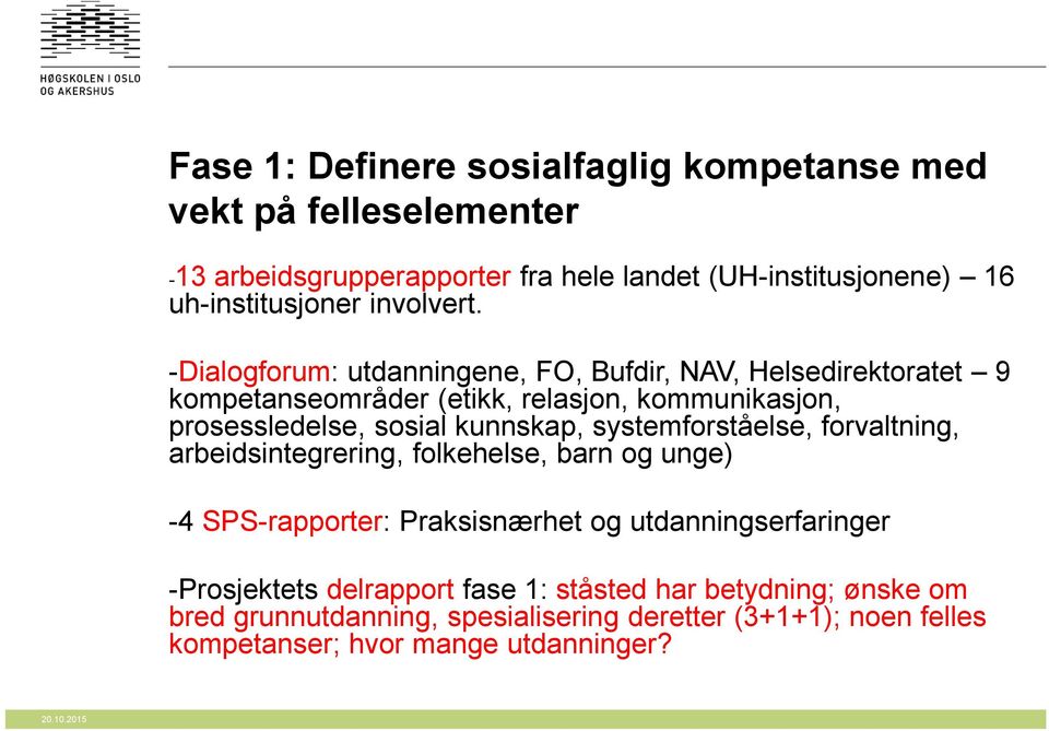 -Dialogforum: utdanningene, FO, Bufdir, NAV, Helsedirektoratet 9 kompetanseområder (etikk, relasjon, kommunikasjon, prosessledelse, sosial kunnskap,