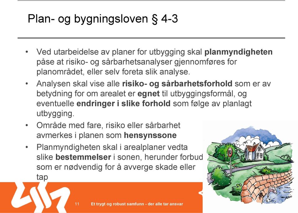 Analysen skal vise alle risiko- og sårbarhetsforhold som er av betydning for om arealet er egnet til utbyggingsformål, og eventuelle endringer i