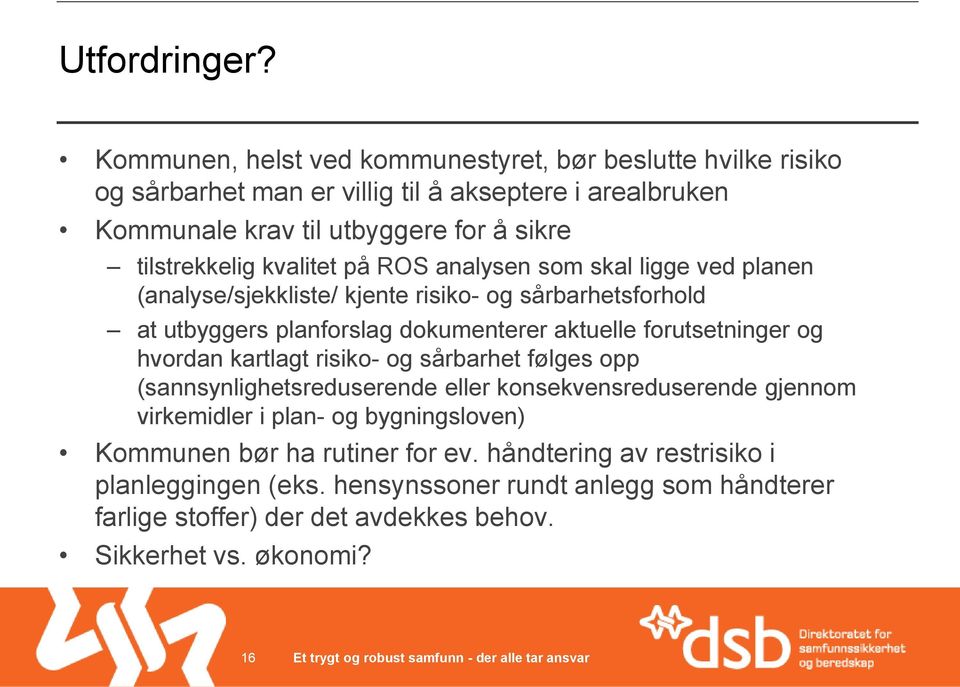 kvalitet på ROS analysen som skal ligge ved planen (analyse/sjekkliste/ kjente risiko- og sårbarhetsforhold at utbyggers planforslag dokumenterer aktuelle forutsetninger og