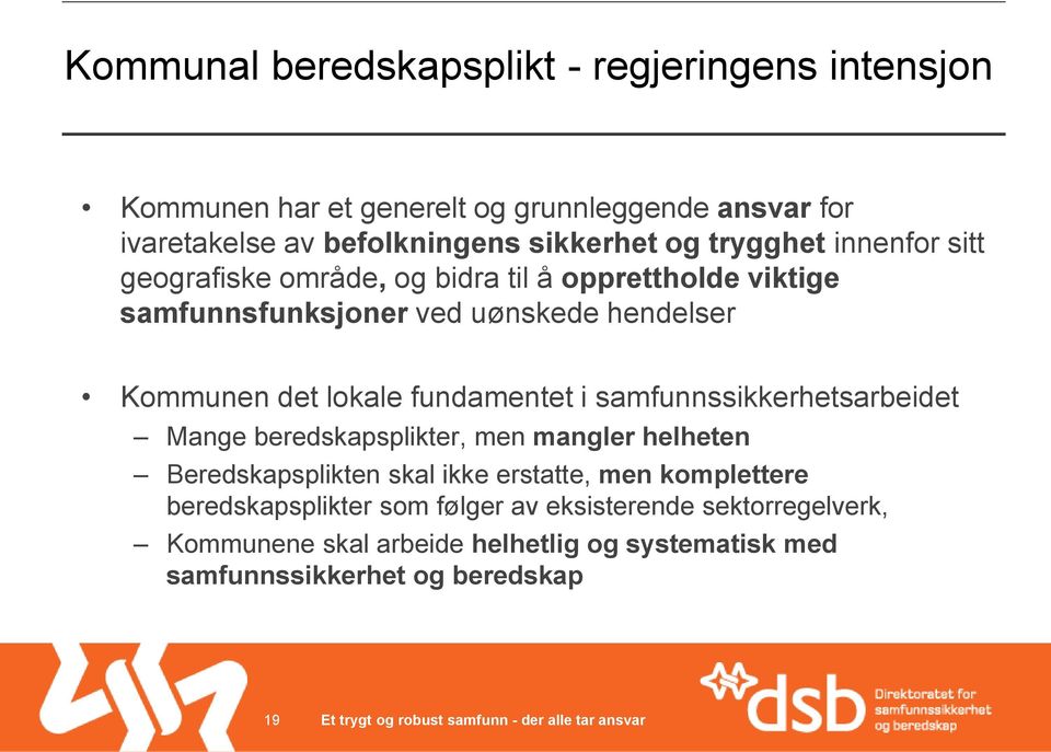 fundamentet i samfunnssikkerhetsarbeidet Mange beredskapsplikter, men mangler helheten Beredskapsplikten skal ikke erstatte, men komplettere