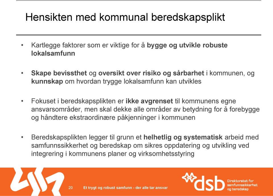 ansvarsområder, men skal dekke alle områder av betydning for å forebygge og håndtere ekstraordinære påkjenninger i kommunen Beredskapsplikten legger til