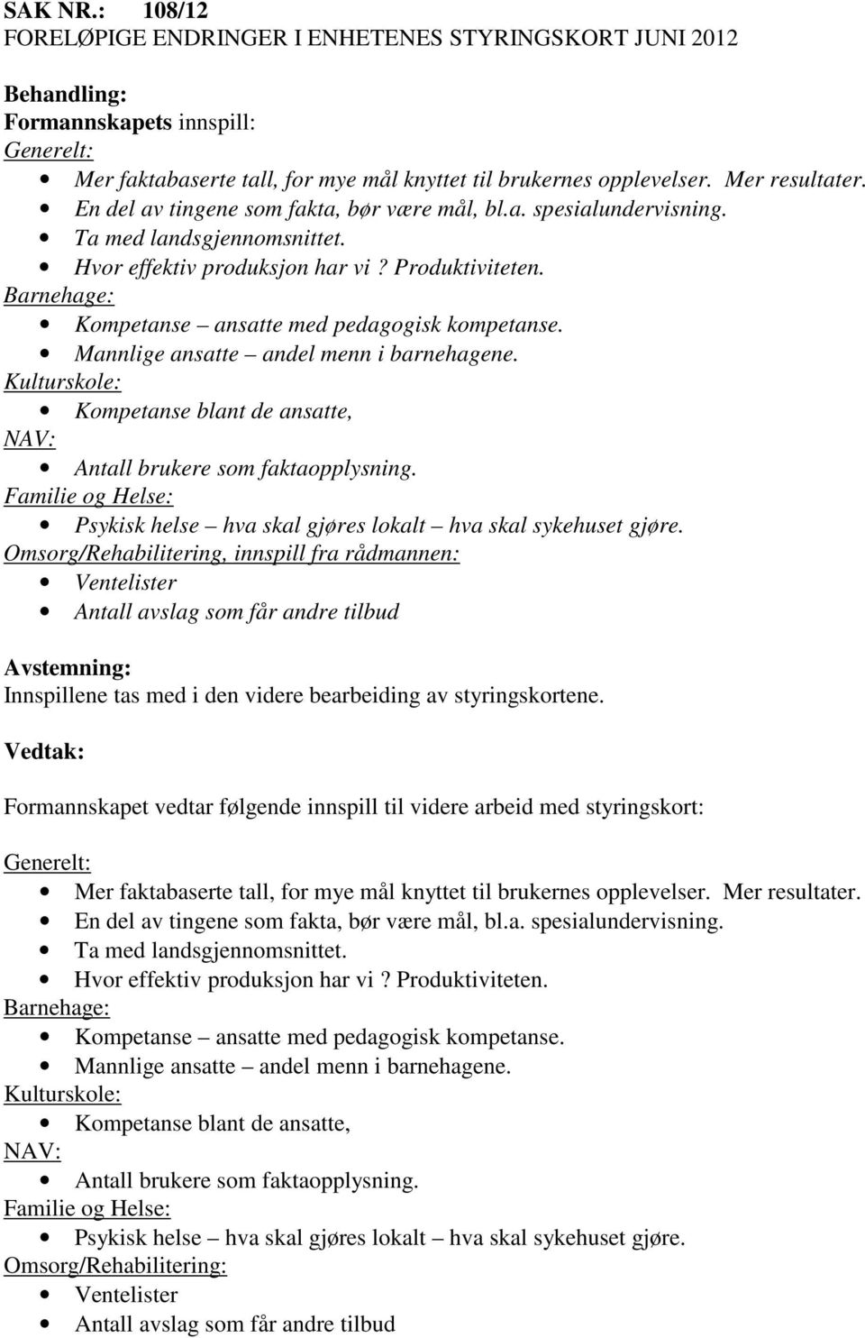 Barnehage: Kompetanse ansatte med pedagogisk kompetanse. Mannlige ansatte andel menn i barnehagene. Kulturskole: Kompetanse blant de ansatte, NAV: Antall brukere som faktaopplysning.