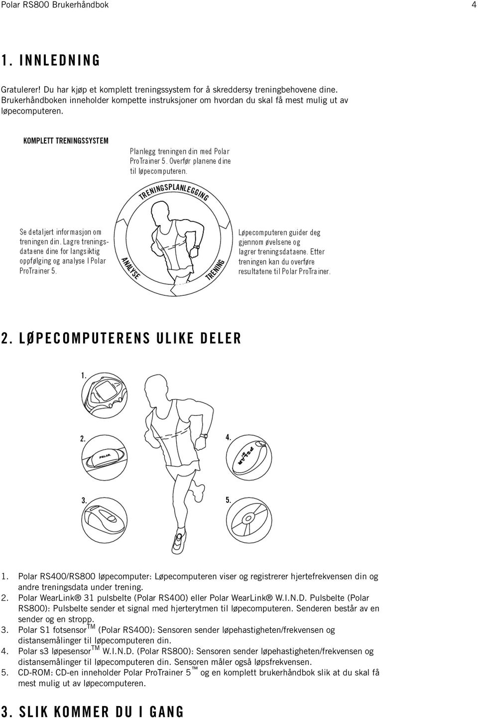 Polar RS400/RS800 løpecomputer: Løpecomputeren viser og registrerer hjertefrekvensen din og andre treningsdata under trening. Polar WearLink 31 pulsbelte (Polar RS400) eller Polar WearLink W.I.N.D.