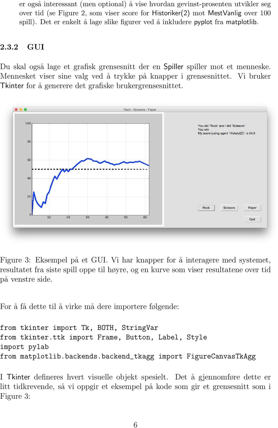 Mennesket viser sine valg ved å trykke på knapper i grensesnittet. Vi bruker Tkinter for å generere det grafiske brukergrensesnittet. Figure 3: Eksempel på et GUI.