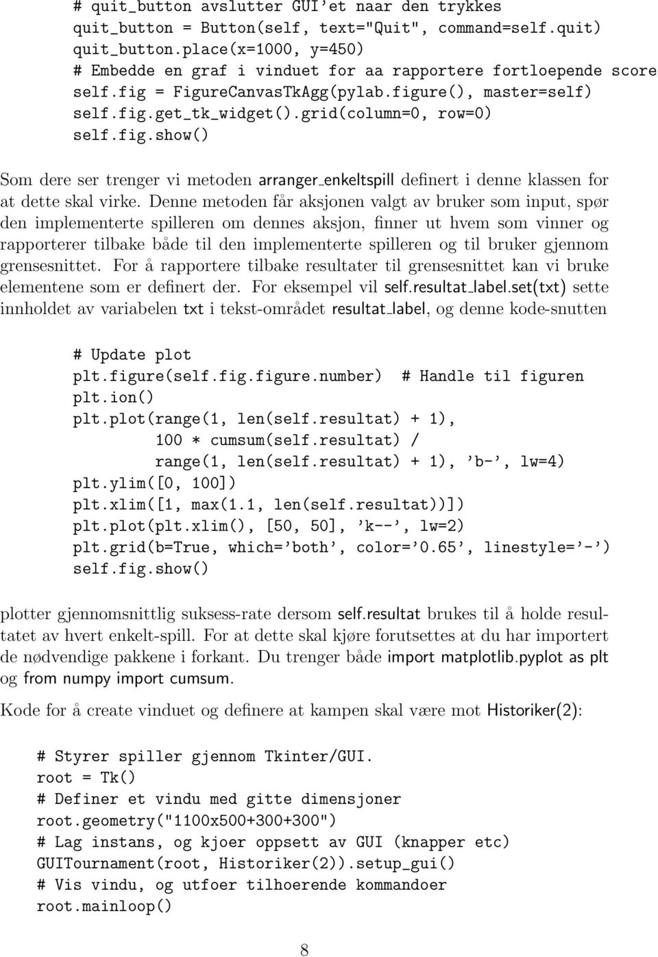 = FigureCanvasTkAgg(pylab.figure(), master=self) self.fig.get_tk_widget().grid(column=0, row=0) self.fig.show() Som dere ser trenger vi metoden arranger enkeltspill definert i denne klassen for at dette skal virke.