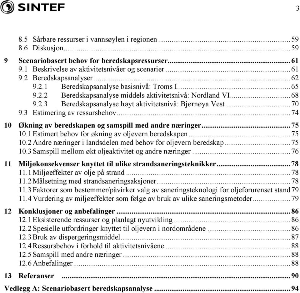 3 Estimering av ressursbehov...74 10 Økning av beredskapen og samspill med andre næringer...75 10.1 Estimert behov for økning av oljevern beredskapen...75 10.2 Andre næringer i landsdelen med behov for oljevern beredskap.