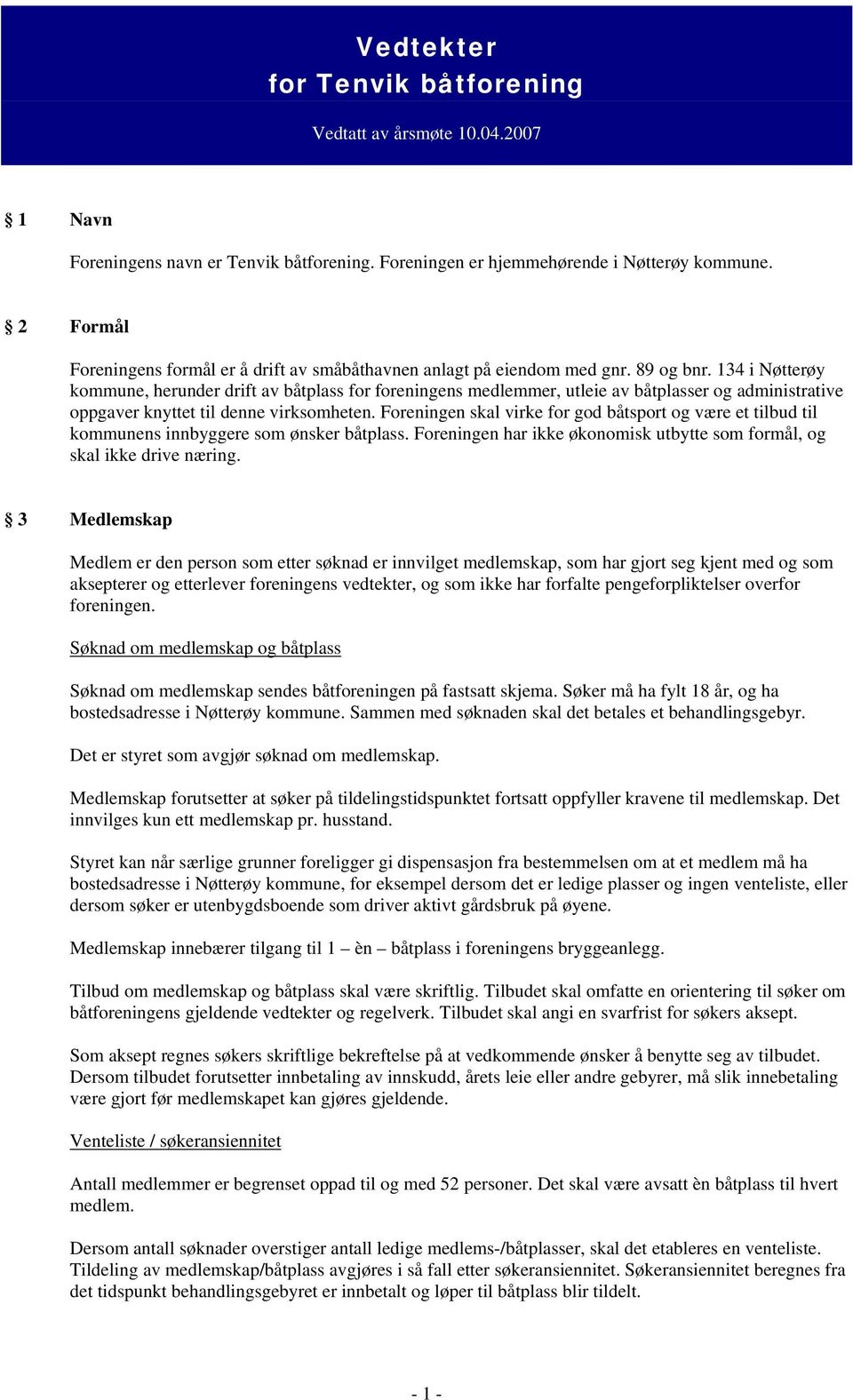 134 i Nøtterøy kommune, herunder drift av båtplass for foreningens medlemmer, utleie av båtplasser og administrative oppgaver knyttet til denne virksomheten.