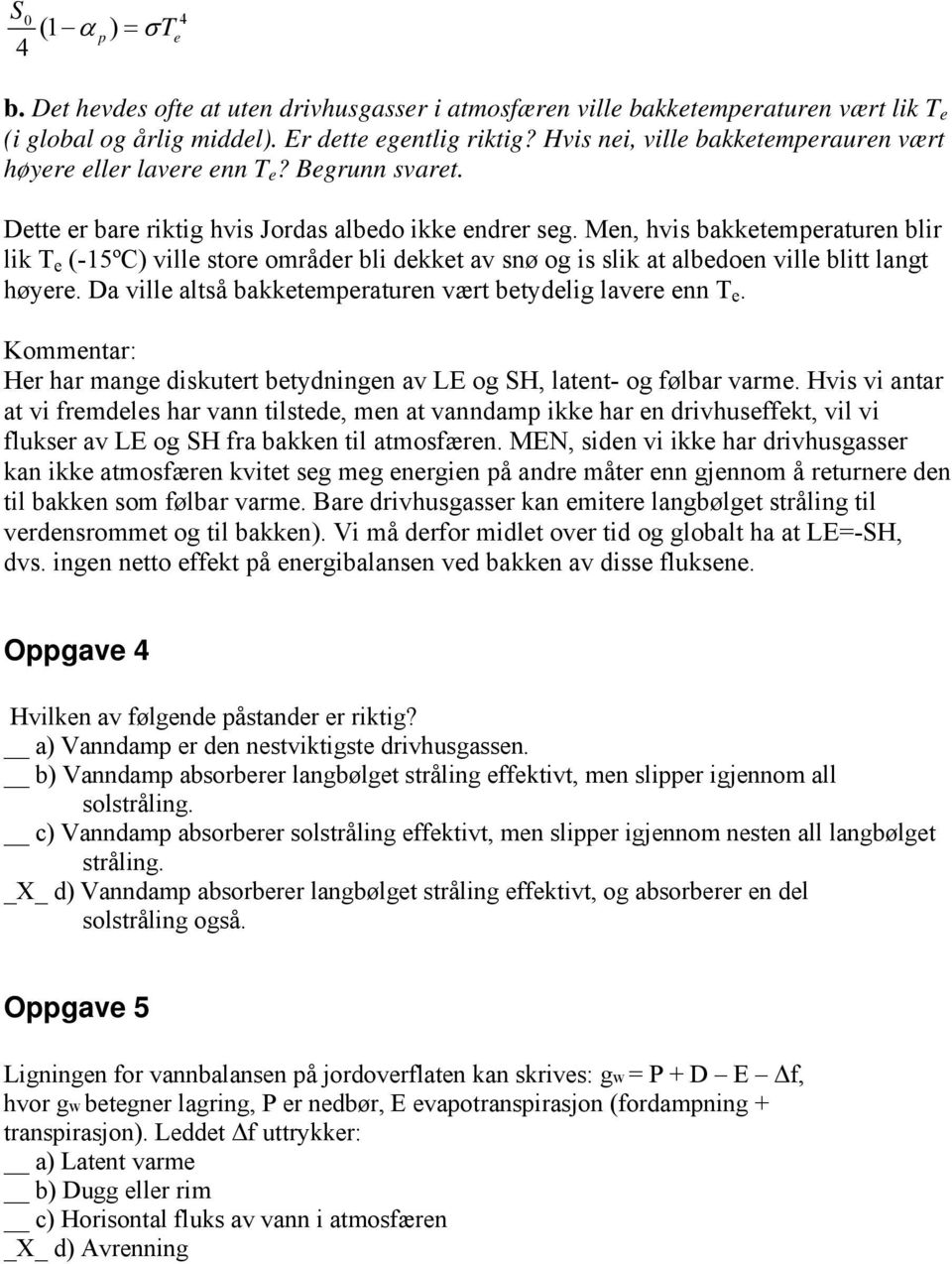 Men, hvis bakketemperaturen blir lik T e (-15ºC) ville store områder bli dekket av snø og is slik at albedoen ville blitt langt høyere. Da ville altså bakketemperaturen vært betydelig lavere enn T e.