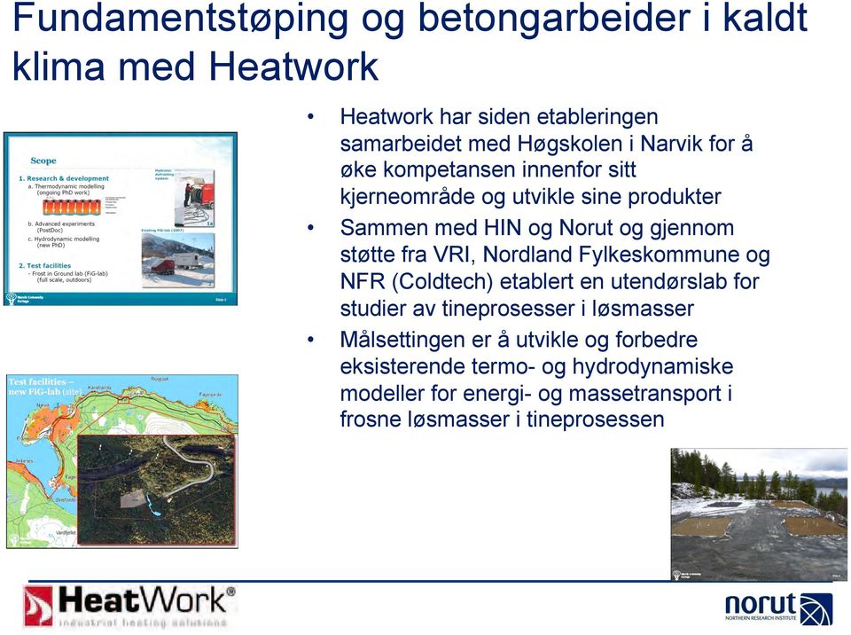 VRI, Nordland Fylkeskommune og NFR (Coldtech) etablert en utendørslab for studier av tineprosesser i løsmasser Målsettingen er