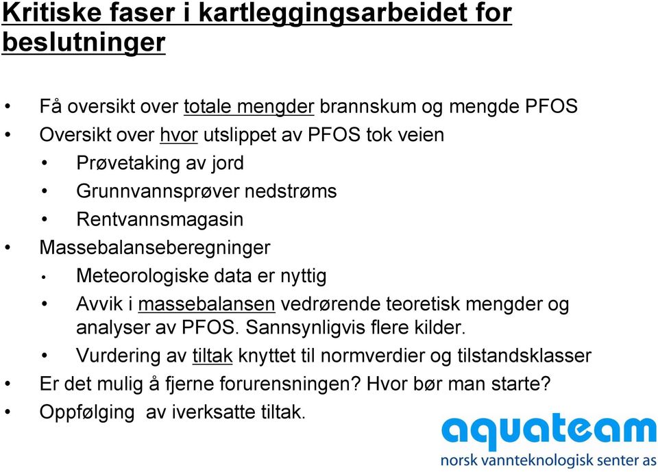 data er nyttig Avvik i massebalansen vedrørende teoretisk mengder og analyser av PFOS. Sannsynligvis flere kilder.