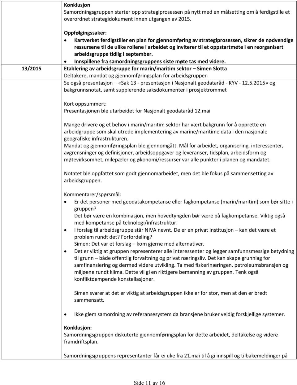 reorganisert arbeidsgruppe tidlig i september. Innspillene fra samordningsgruppens siste møte tas med videre.