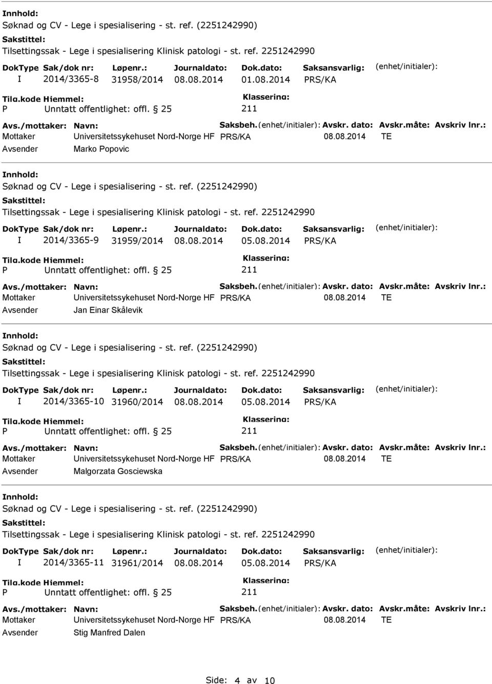 : Mottaker Universitetssykehuset Nord-Norge HF TE Avsender Jan Einar Skålevik nnhold: 2014/3365-10 31960/2014 Avs./mottaker: Navn: Saksbeh. Avskr. dato: Avskr.måte: Avskriv lnr.