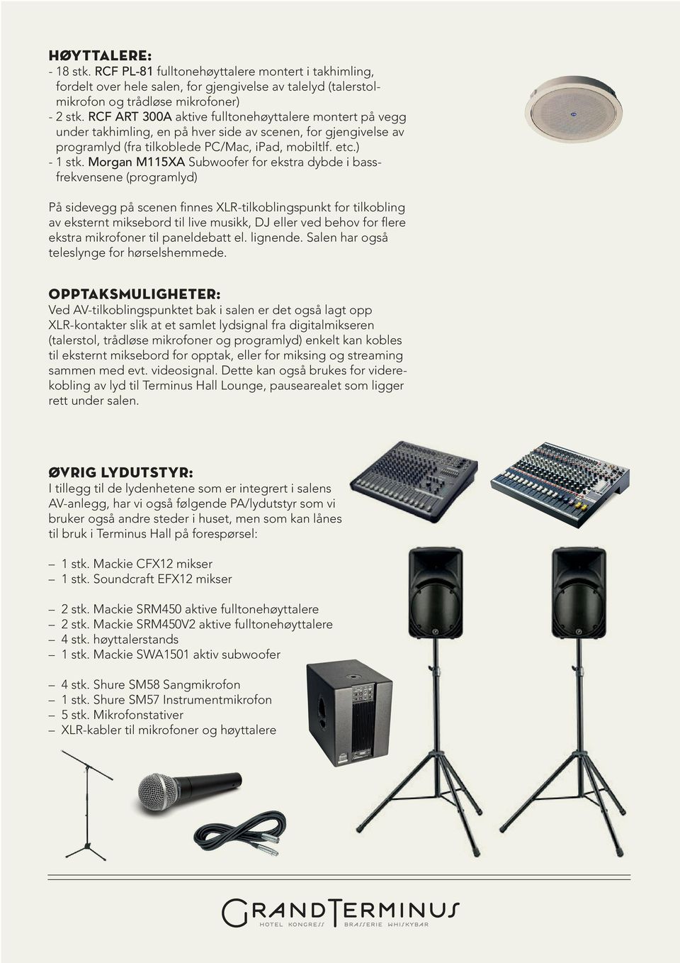 Morgan M115XA Subwoofer for ekstra dybde i bassfrekvensene (programlyd) På sidevegg på scenen finnes XLR-tilkoblingspunkt for tilkobling av eksternt miksebord til live musikk, DJ eller ved behov for