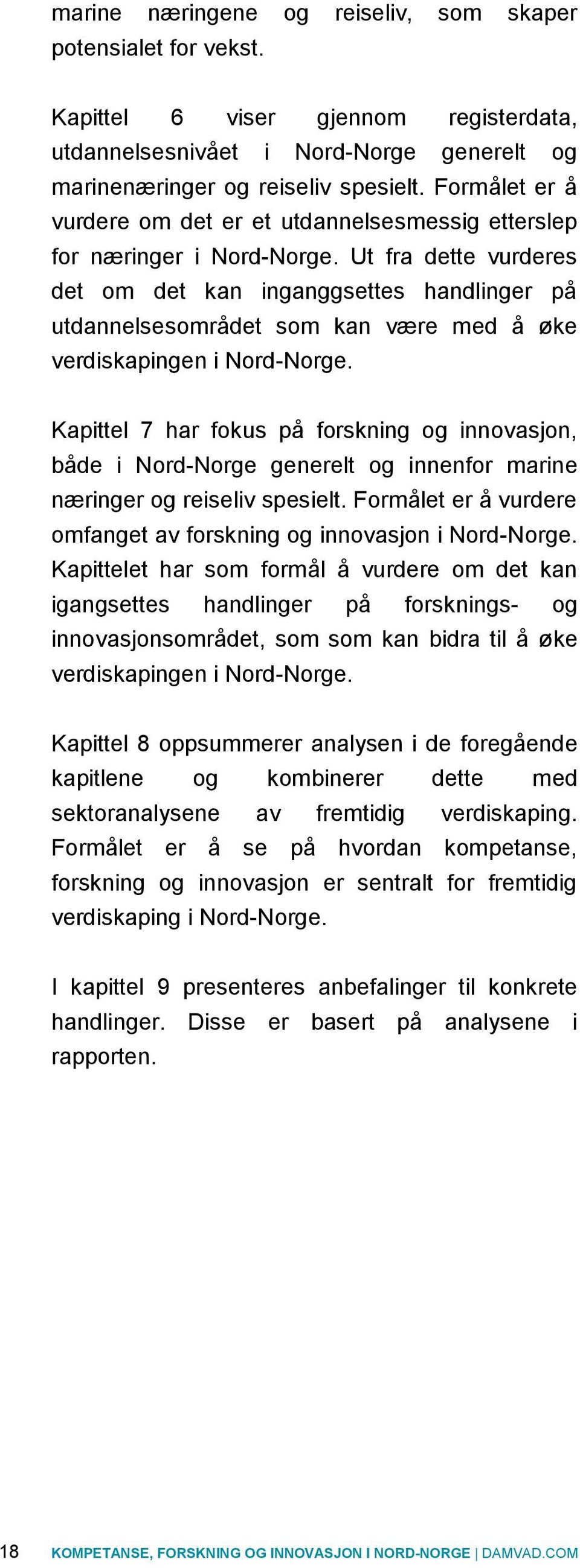 Ut fra dette vurderes det om det kan inganggsettes handlinger på utdannelsesområdet som kan være med å øke verdiskapingen i Nord-Norge.