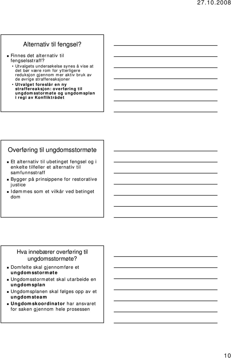 ungdomsstormøte og ungdomsplan i regi av Konfliktrådet Overføring til ungdomsstormøte Et alternativ til ubetinget fengsel og i enkelte tilfeller et alternativ til samfunnsstraff Bygger på