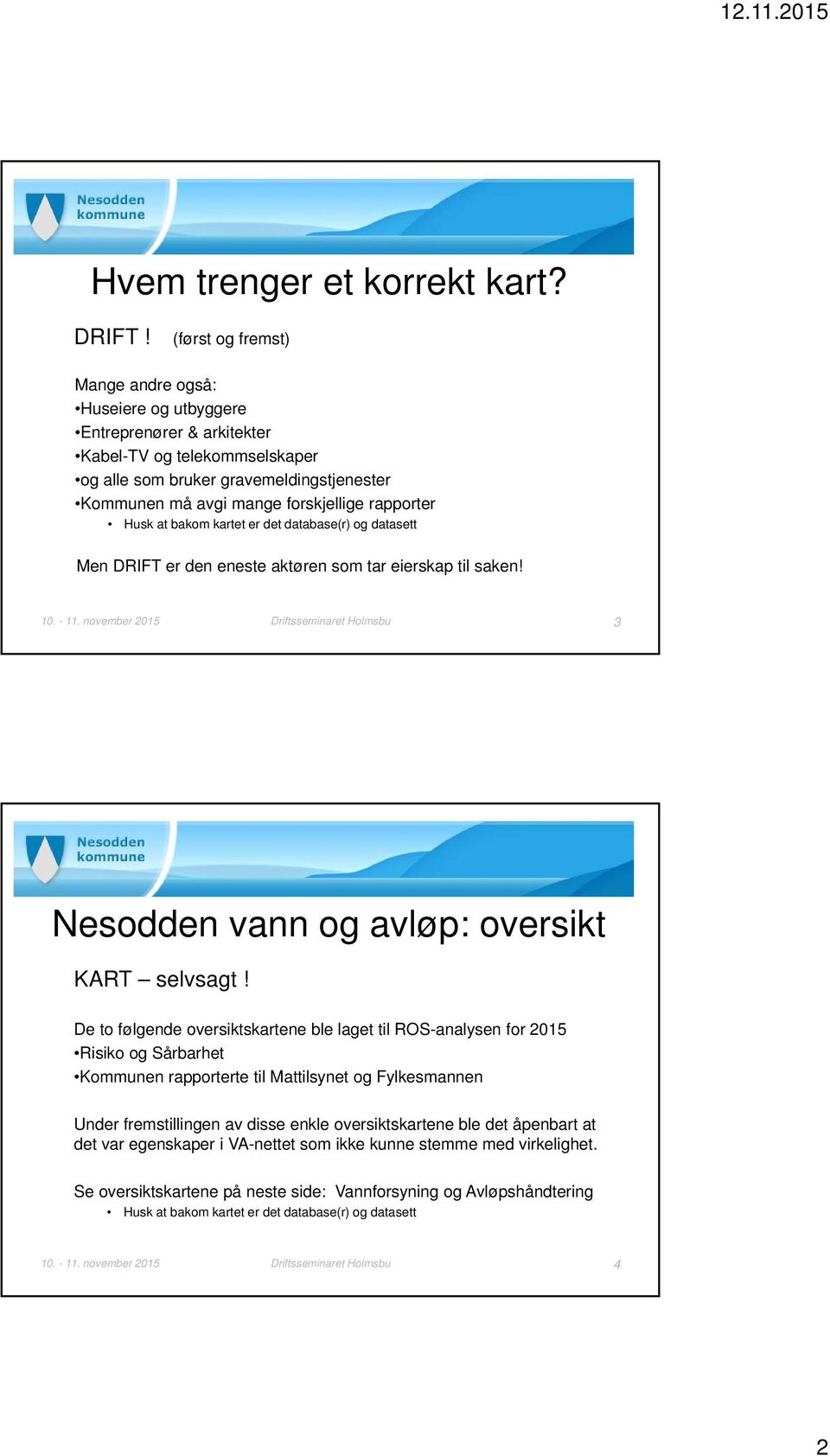 rapporter Husk at bakom kartet er det database(r) og datasett Men DRIFT er den eneste aktøren som tar eierskap til saken! 10. - 11.