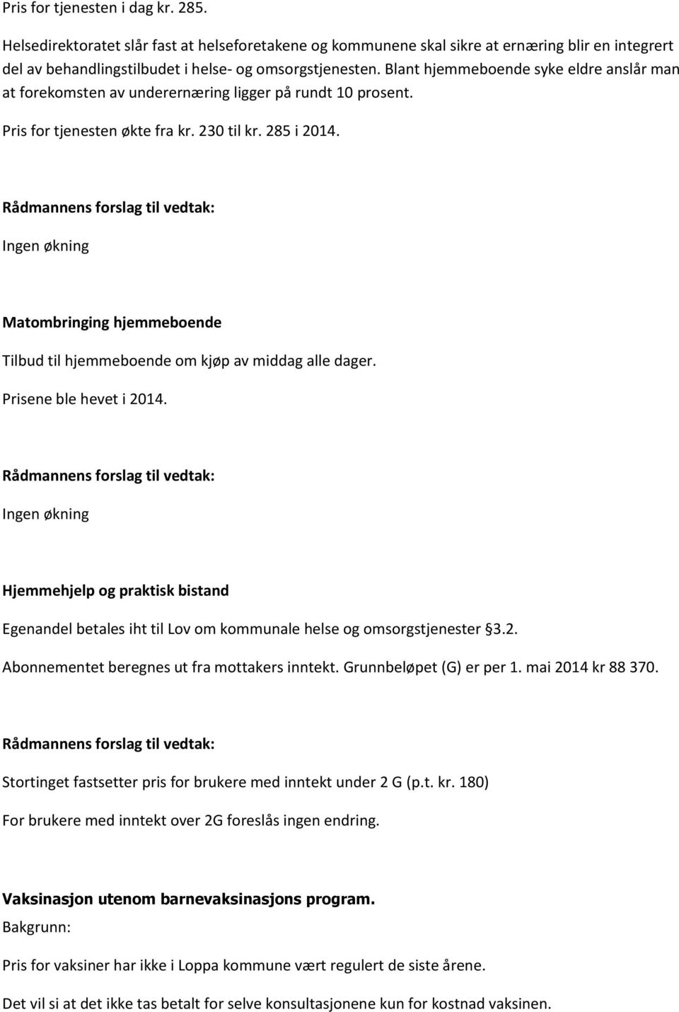 Ingen økning Matombringing hjemmeboende Tilbud til hjemmeboende om kjøp av middag alle dager. Prisene ble hevet i 2014.