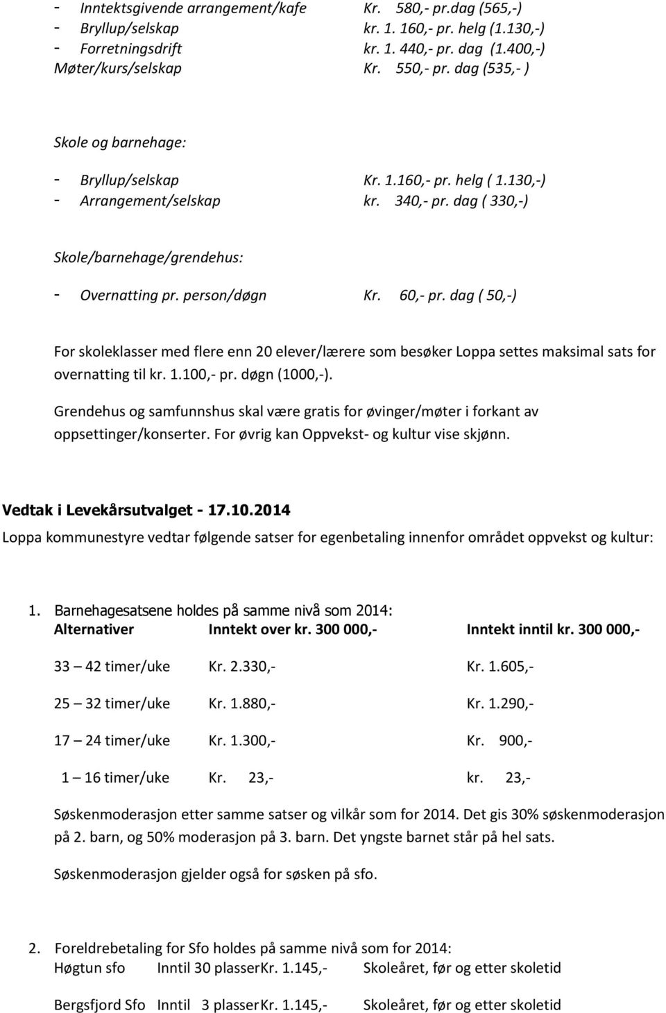 60,- pr. dag ( 50,-) For skoleklasser med flere enn 20 elever/lærere som besøker Loppa settes maksimal sats for overnatting til kr. 1.100,- pr. døgn (1000,-).