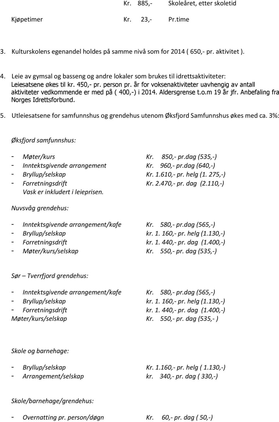 år for voksenaktiviteter uavhengig av antall aktiviteter vedkommende er med på ( 400,-) i 2014. Aldersgrense t.o.m 19 år jfr. Anbefaling fra Norges Idrettsforbund. 5.