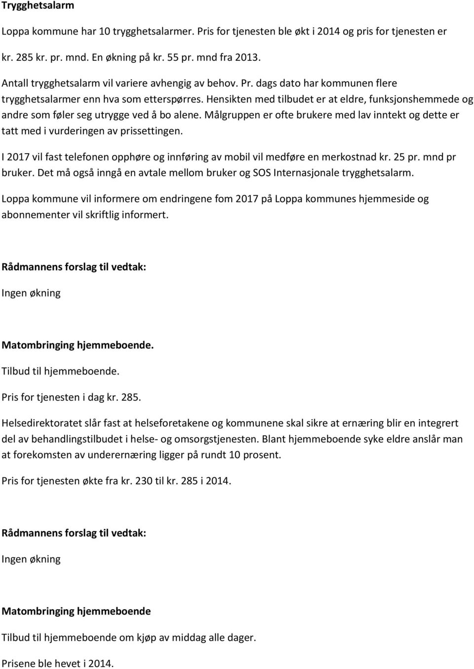 Hensikten med tilbudet er at eldre, funksjonshemmede og andre som føler seg utrygge ved å bo alene. Målgruppen er ofte brukere med lav inntekt og dette er tatt med i vurderingen av prissettingen.