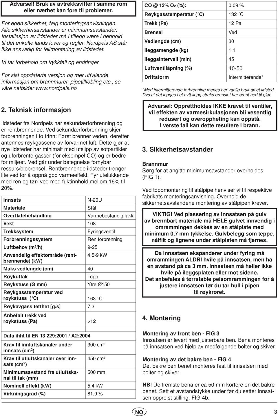 For sist oppdaterte versjon og mer utfyllende informasjon om brannmurer, pipetilkobling etc., se våre nettsider www.nordpeis.no 2.