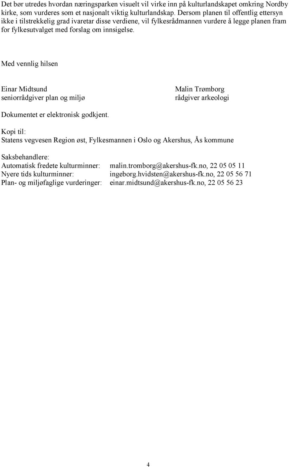 Med vennlig hilsen Einar Midtsund seniorrådgiver plan og miljø Malin Trømborg rådgiver arkeologi Dokumentet er elektronisk godkjent.