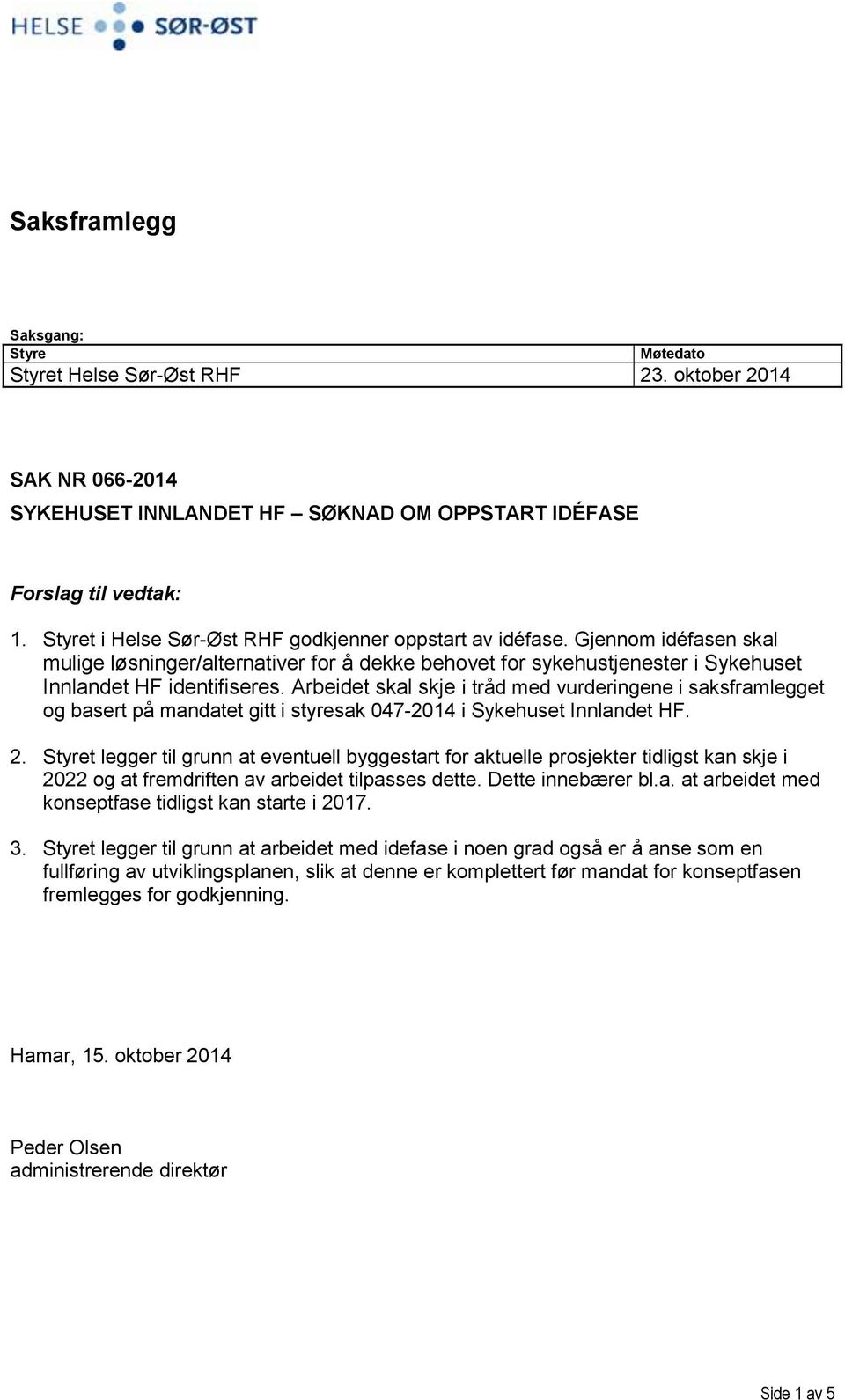 Arbeidet skal skje i tråd med vurderingene i saksframlegget og basert på mandatet gitt i styresak 047-2014 i Sykehuset Innlandet HF. 2.