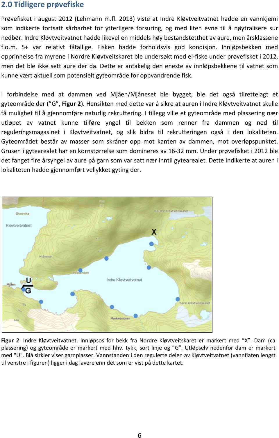 Indre Kløvtveitvatnet hadde likevel en middels høy bestandstetthet av aure, men årsklassene f.o.m. 5+ var relativt fåtallige. Fisken hadde forholdsvis god kondisjon.