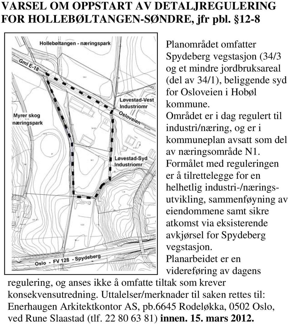 Området er i dag regulert til industri/næring, og er i kommuneplan avsatt som del av næringsområde N1.