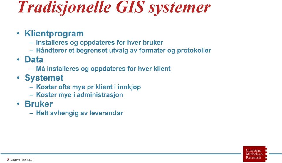 installeres og oppdateres for hver klient Systemet Koster ofte mye pr klient i