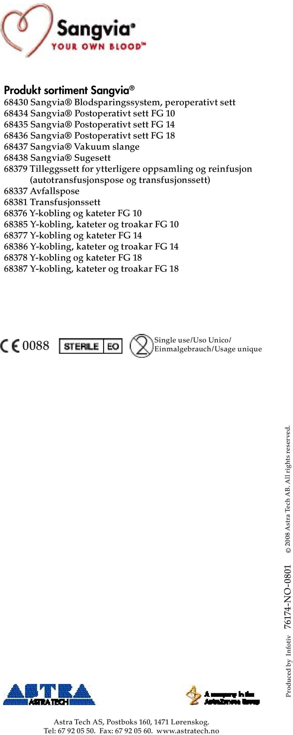 68376 Y-kobling og kateter FG 10 68385 Y-kobling, kateter og troakar FG 10 68377 Y-kobling og kateter FG 14 68386 Y-kobling, kateter og troakar FG 14 68378 Y-kobling og kateter FG 18 68387 Y-kobling,