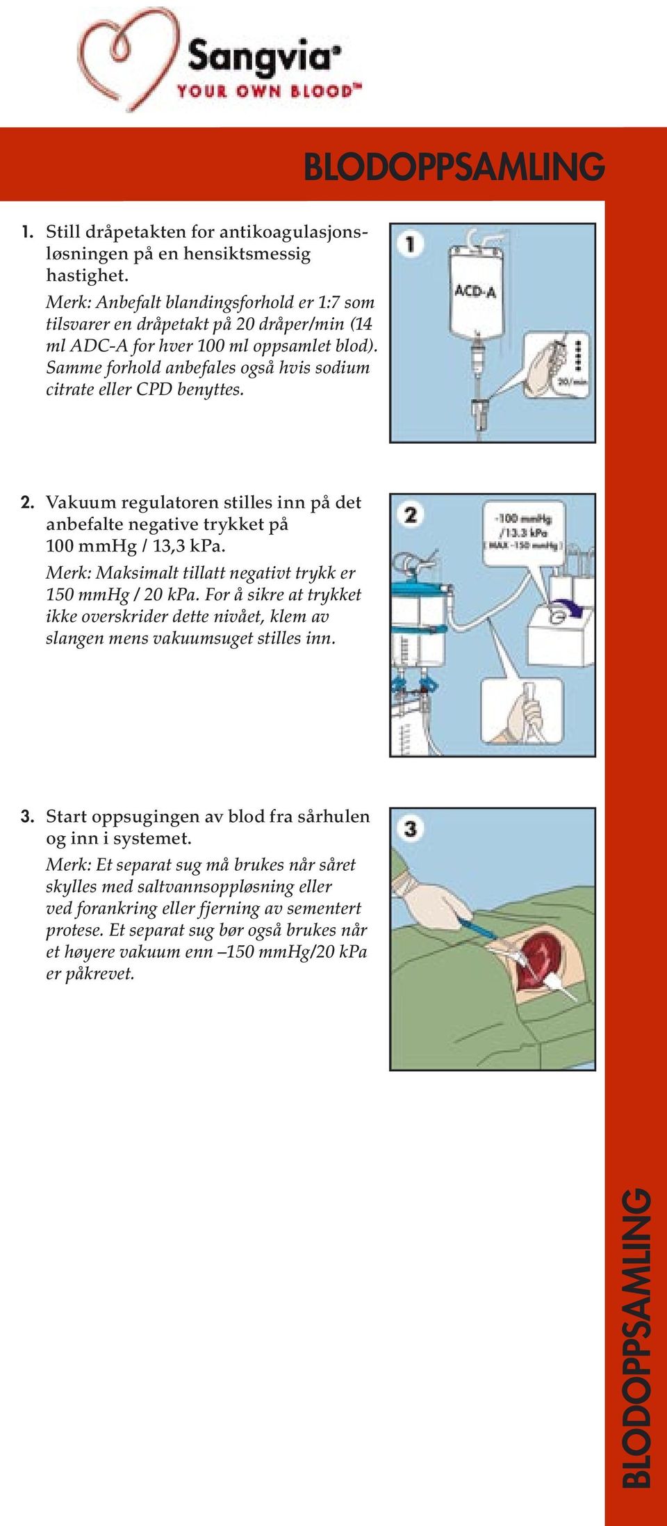 Merk: Maksimalt tillatt negativt trykk er 150 mmhg / 20 kpa. For å sikre at trykket ikke overskrider dette nivået, klem av slangen mens vakuumsuget stilles inn. 3.