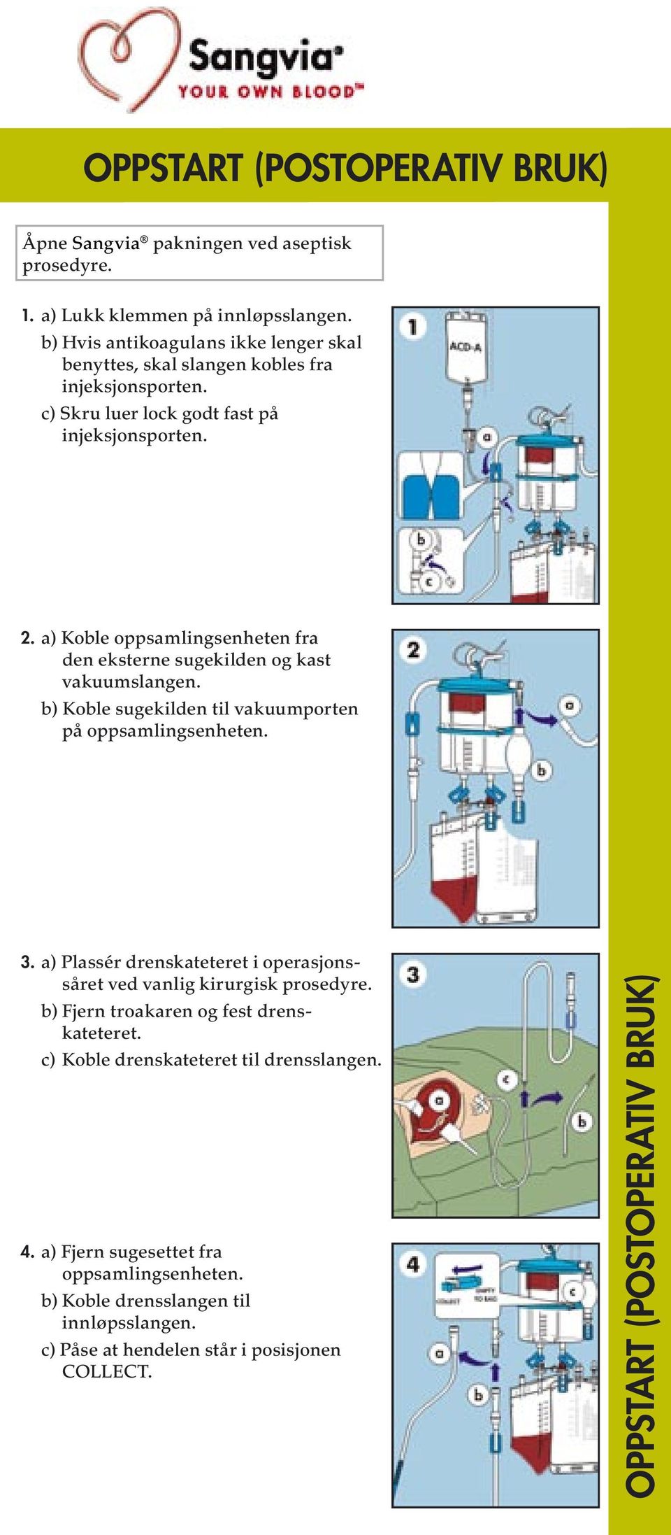 a) Koble oppsamlingsenheten fra den eksterne sugekilden og kast vakuumslangen. b) Koble sugekilden til vakuumporten på oppsamlingsenheten. 3.