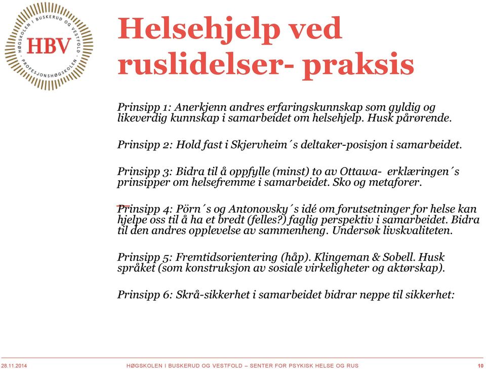 Prinsipp 4: Pörn s og Antonovsky s idé om forutsetninger for helse kan hjelpe oss til å ha et bredt (felles?) faglig perspektiv i samarbeidet. Bidra til den andres opplevelse av sammenheng.